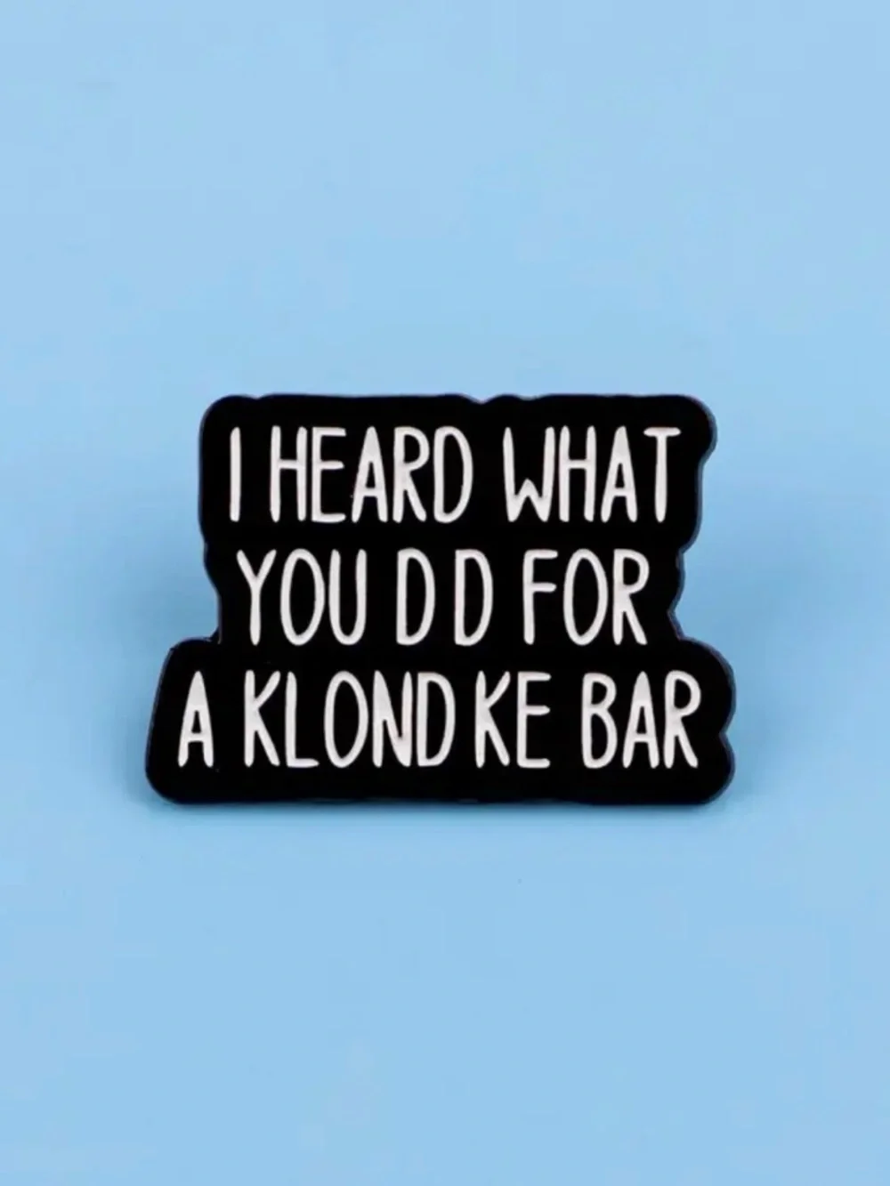 Black Enamel Statement Brooch - 'I Heard What You Did Fir a Klondike Bar’ Unisex